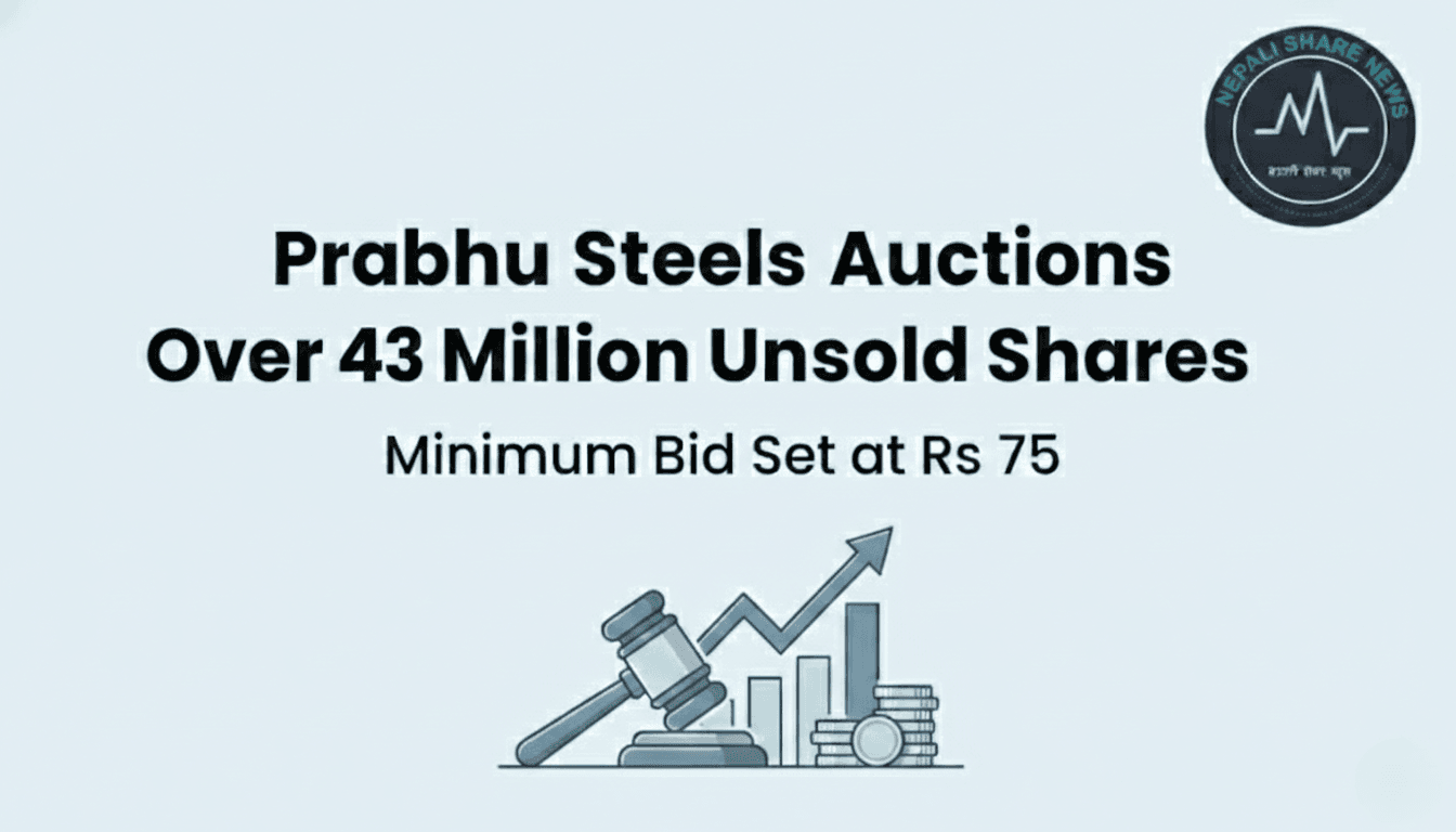 प्रभु स्टील्सको ४३ लाख कित्ता सेयर लिलामीमा: न्यूनतम मूल्य ७५ रुपैयाँ