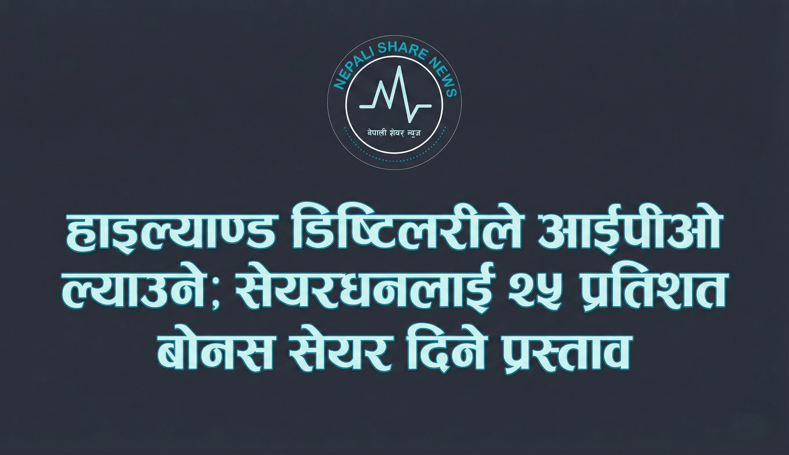 हाइल्याण्ड डिष्टिलरीले आईपीओ ल्याउने; सेयरधनीलाई २५ प्रतिशत बोनस सेयर दिने प्रस्ताव