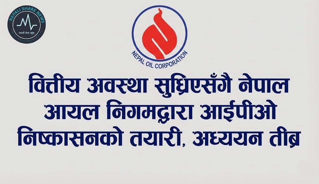 वित्तीय अवस्था सुध्रिएसँगै नेपाल आयल निगमद्वारा आईपीओ निष्कासनको तयारी, अध्ययन तीव्र