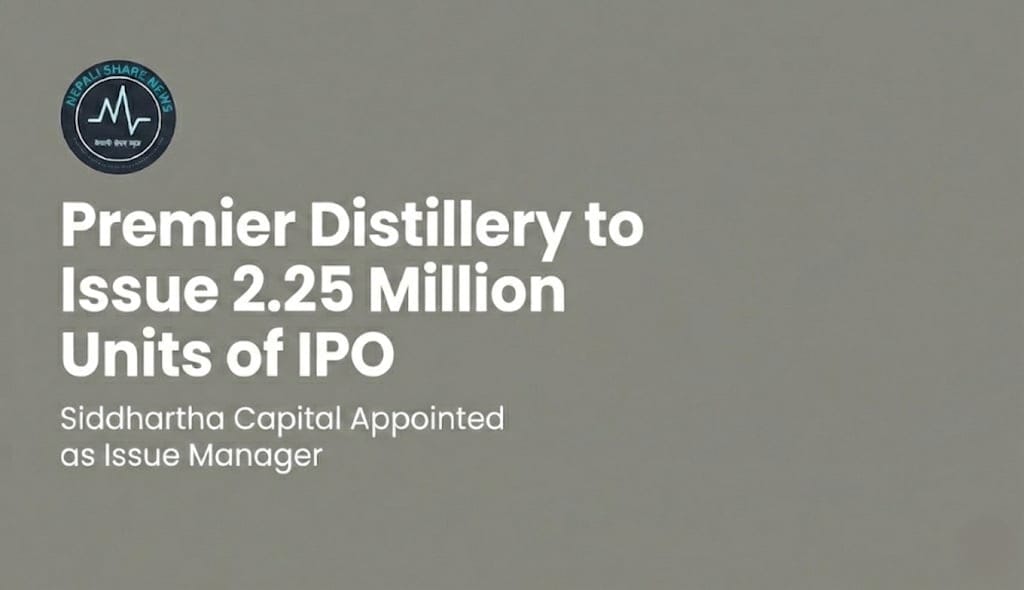 प्रिमियर डिस्टिलरीले २२ लाख ५० हजार कित्ता आईपीओ निष्कासन गर्ने, बिक्री प्रबन्धकमा सिद्धार्थ क्यापिटल